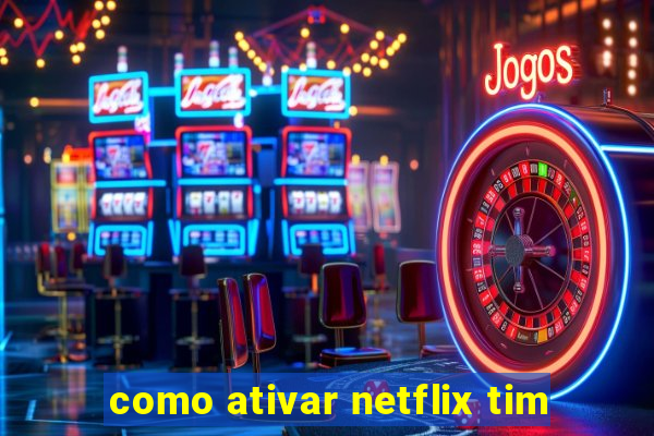 como ativar netflix tim